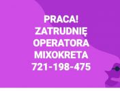 Zatrudnię Posadzkarzy / Operatora Mixokreta