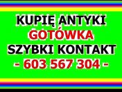 KUPIĘ ANTYKI - 603 567 304 - NAJWYŻSZE CENY W REGIONIE - GOTÓWKA !
